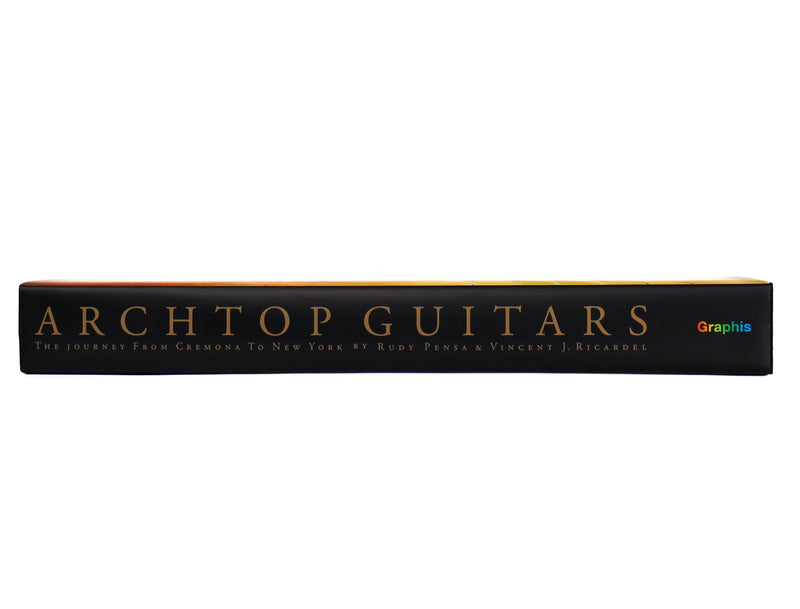 Archtop Guitars: The Journey from Cremona to New York by Rudy Pensa Deluxe Edition